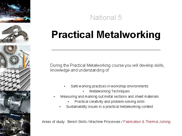 National 5 Practical Metalworking During the Practical Metalworking course you will develop skills, knowledge