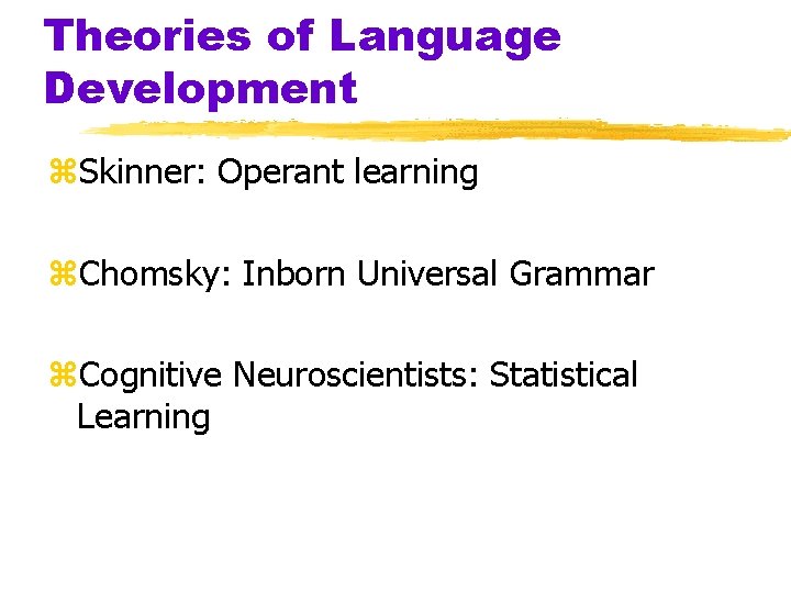 Theories of Language Development z. Skinner: Operant learning z. Chomsky: Inborn Universal Grammar z.