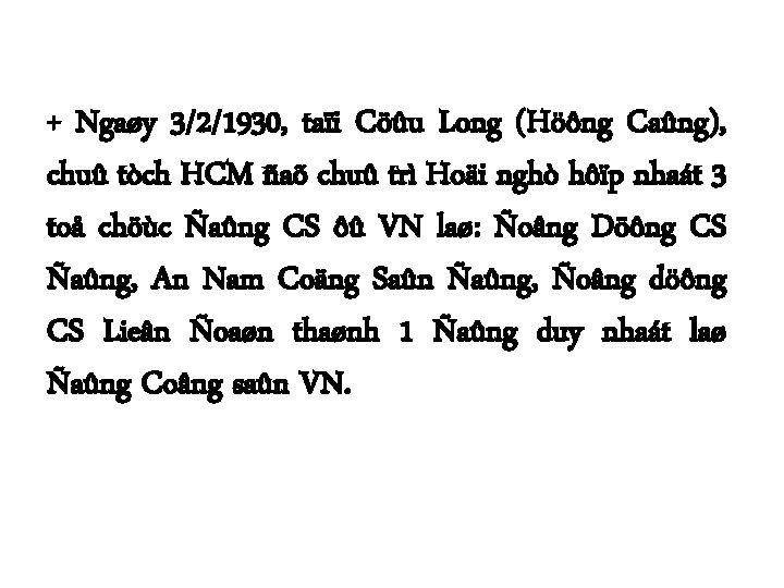 + Ngaøy 3/2/1930, taïi Cöûu Long (Höông Caûng), chuû tòch HCM ñaõ chuû trì
