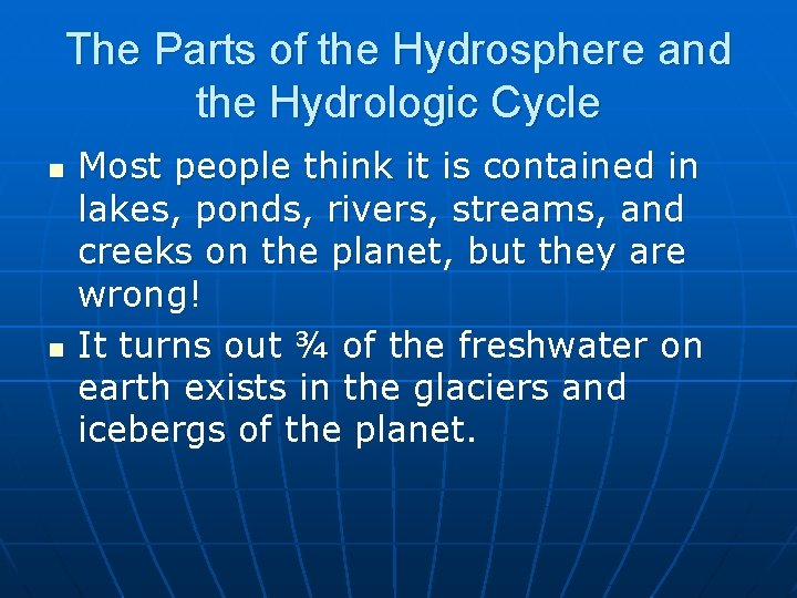 The Parts of the Hydrosphere and the Hydrologic Cycle n n Most people think