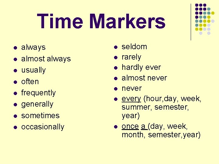 Time Markers l l l l always almost always usually often frequently generally sometimes