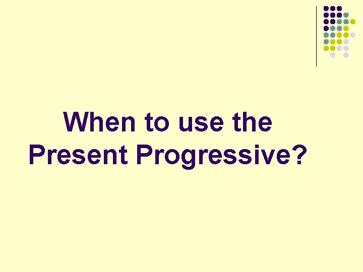 When to use the Present Progressive? 