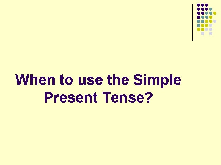 When to use the Simple Present Tense? 