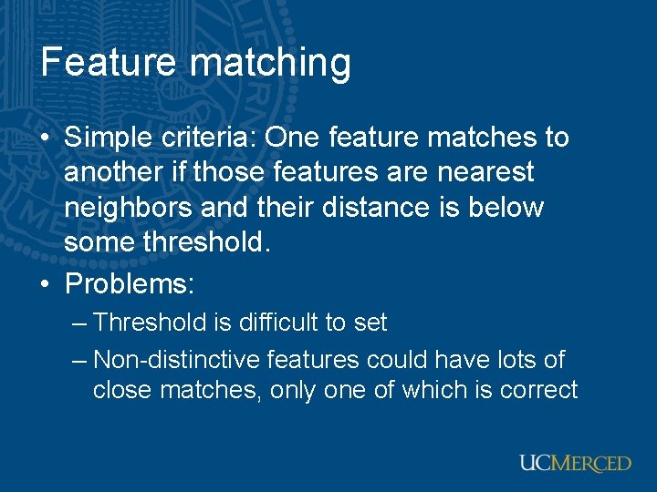 Feature matching • Simple criteria: One feature matches to another if those features are Feature matching • Simple criteria: One feature matches to another if those features are