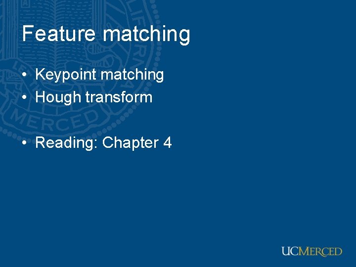 Feature matching • Keypoint matching • Hough transform • Reading: Chapter 4 Feature matching • Keypoint matching • Hough transform • Reading: Chapter 4
