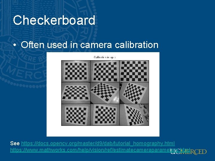 Checkerboard • Often used in camera calibration See https: //docs. opencv. org/master/d 9/dab/tutorial_homography. html Checkerboard • Often used in camera calibration See https: //docs. opencv. org/master/d 9/dab/tutorial_homography. html