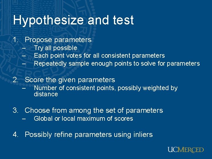 Hypothesize and test 1. Propose parameters – – – Try all possible Each point Hypothesize and test 1. Propose parameters – – – Try all possible Each point