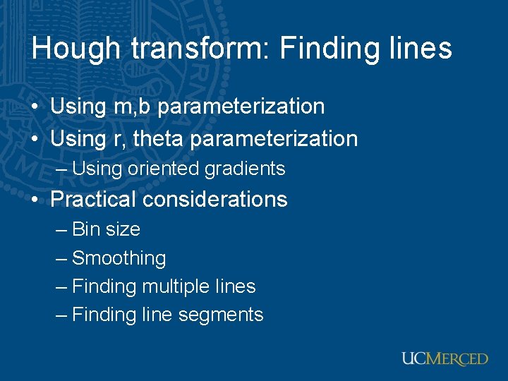 Hough transform: Finding lines • Using m, b parameterization • Using r, theta parameterization Hough transform: Finding lines • Using m, b parameterization • Using r, theta parameterization