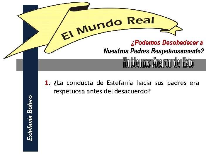 ¿Podemos Desobedecer a Nuestros Padres Respetuosamente? Estefanía Botero Hablemos Acerca de Esto 1. ¿La
