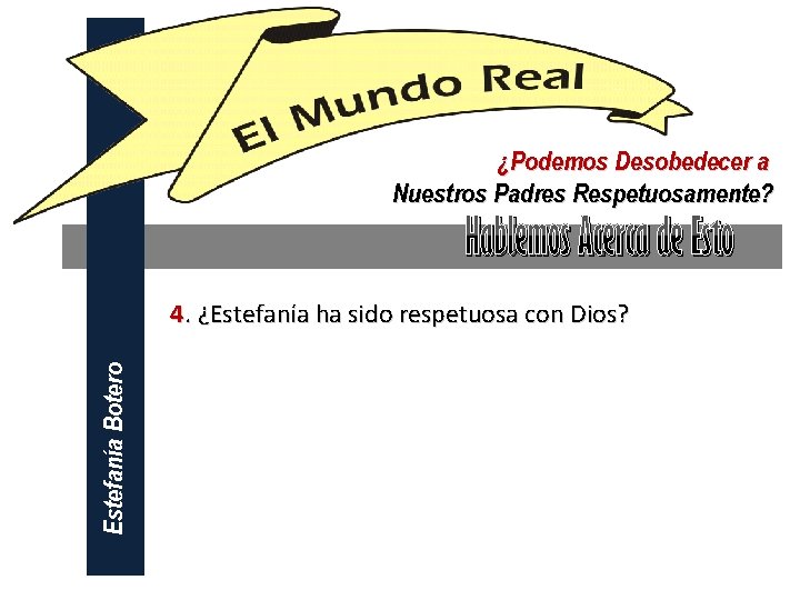 ¿Podemos Desobedecer a Nuestros Padres Respetuosamente? Hablemos Acerca de Esto Estefanía Botero 4. ¿Estefanía