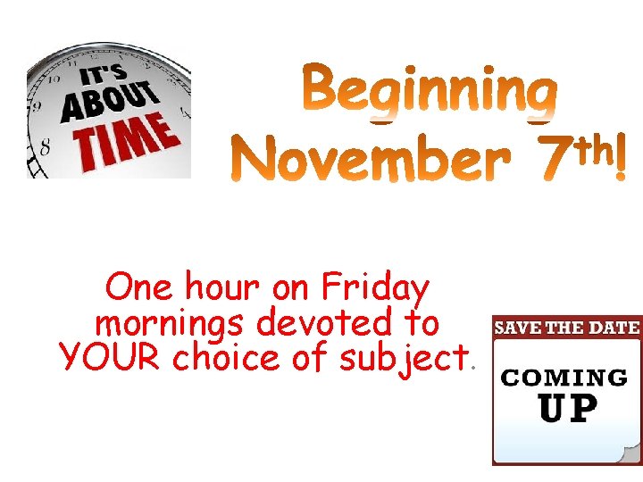 One hour on Friday mornings devoted to YOUR choice of subject. 