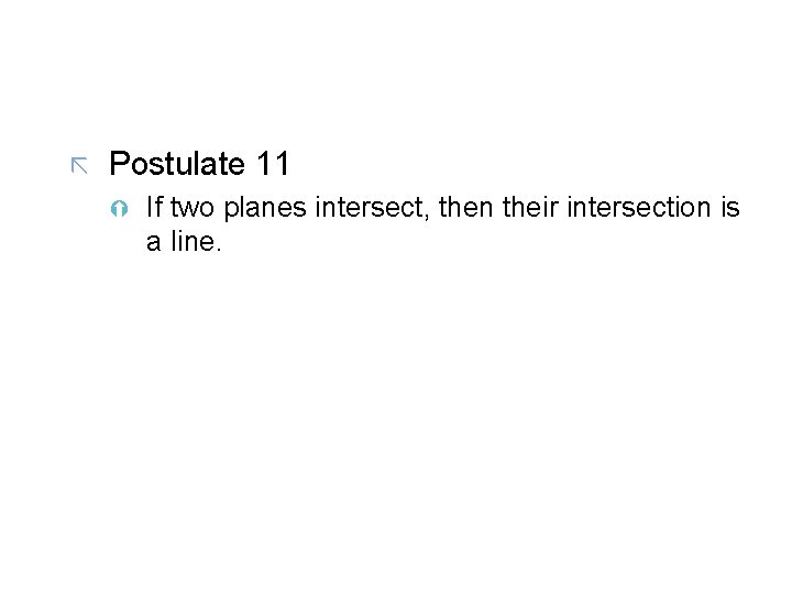 ã Postulate 11 Ý If two planes intersect, then their intersection is a line.