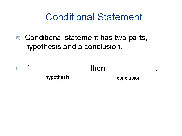 Conditional Statement ã Conditional statement has two parts, hypothesis and a conclusion. ã If