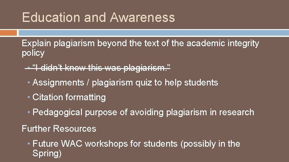 Education and Awareness Explain plagiarism beyond the text of the academic integrity policy •