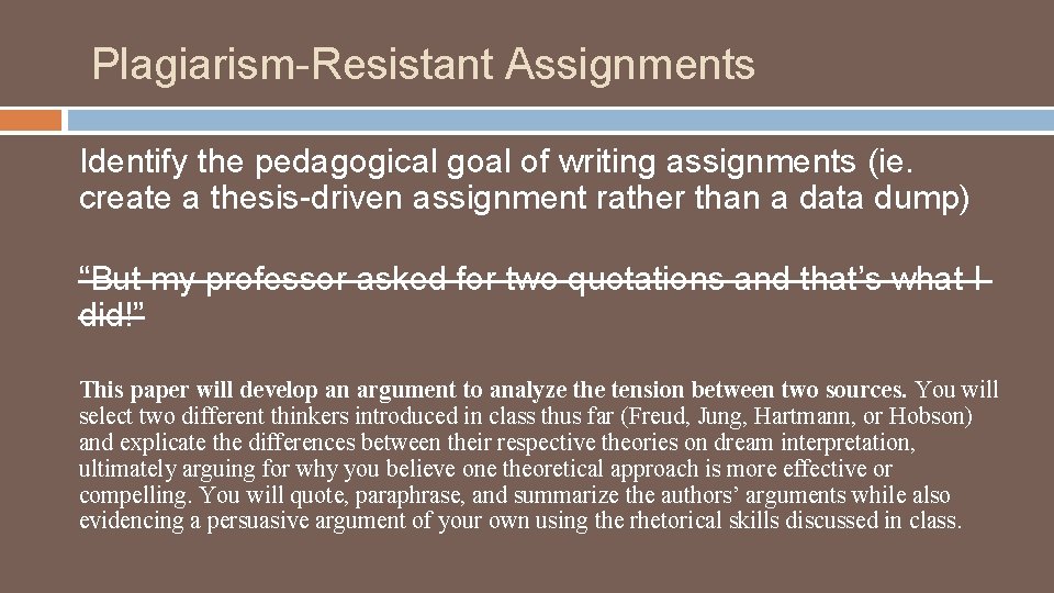 Plagiarism-Resistant Assignments Identify the pedagogical goal of writing assignments (ie. create a thesis-driven assignment