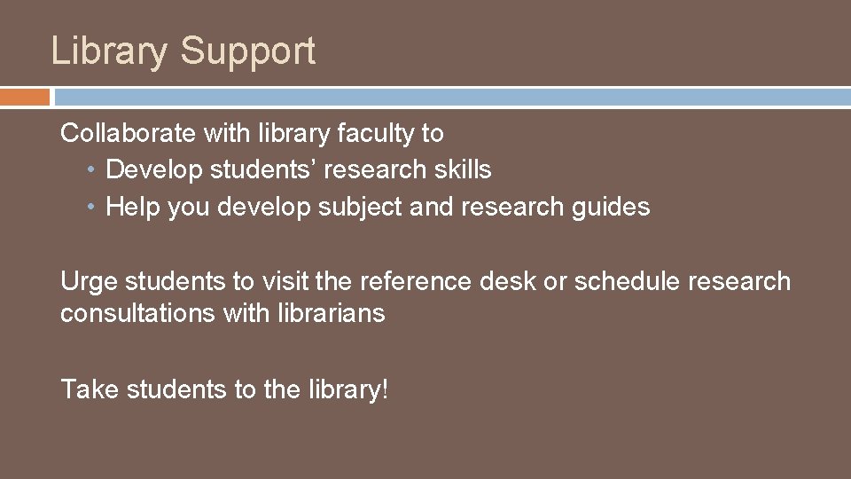 Library Support Collaborate with library faculty to • Develop students’ research skills • Help