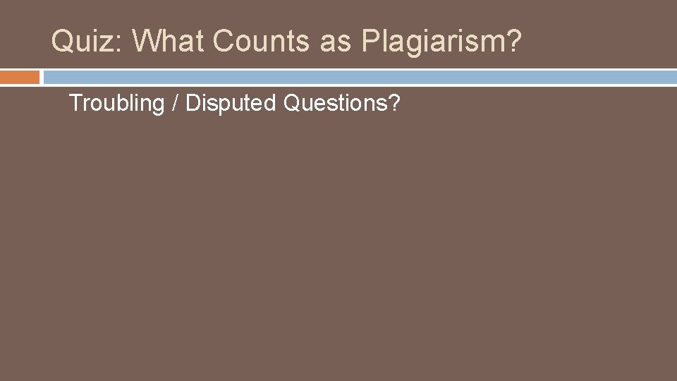 Quiz: What Counts as Plagiarism? Troubling / Disputed Questions? 