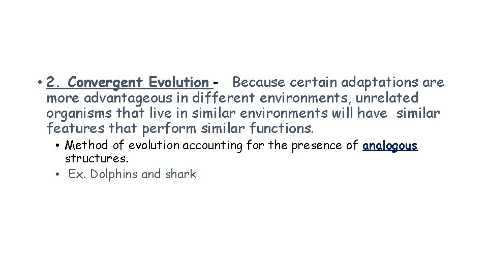  • 2. Convergent Evolution - Because certain adaptations are more advantageous in different