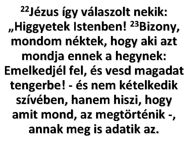 22 Jézus így válaszolt nekik: 23 „Higgyetek Istenben! Bizony, mondom néktek, hogy aki azt