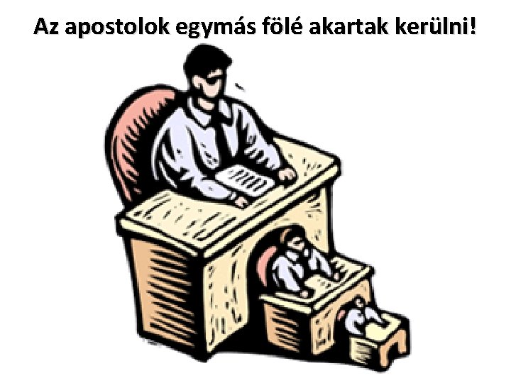 Az apostolok egymás fölé akartak kerülni! 