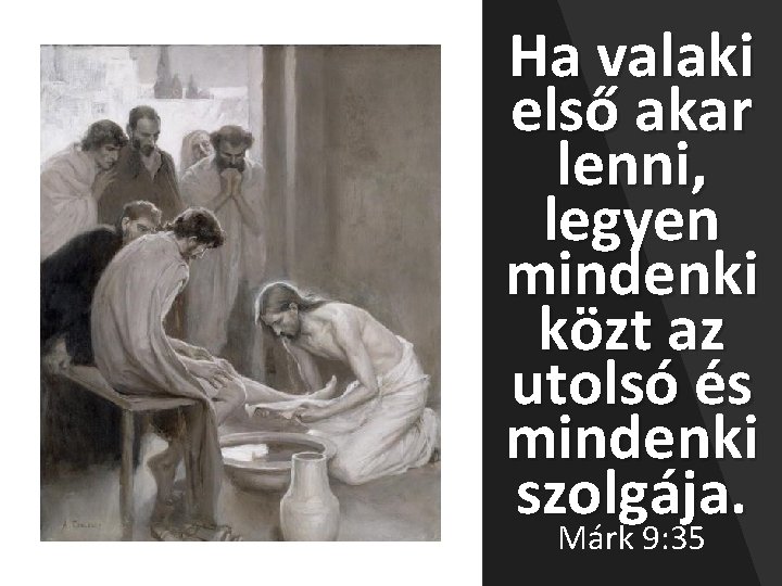Ha valaki első akar lenni, legyen mindenki közt az utolsó és mindenki szolgája. Márk