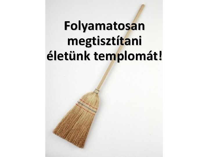 Folyamatosan megtisztítani életünk templomát! 