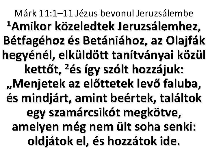 Márk 11: 1– 11 Jézus bevonul Jeruzsálembe 1 Amikor közeledtek Jeruzsálemhez, Bétfagéhoz és Betániához,