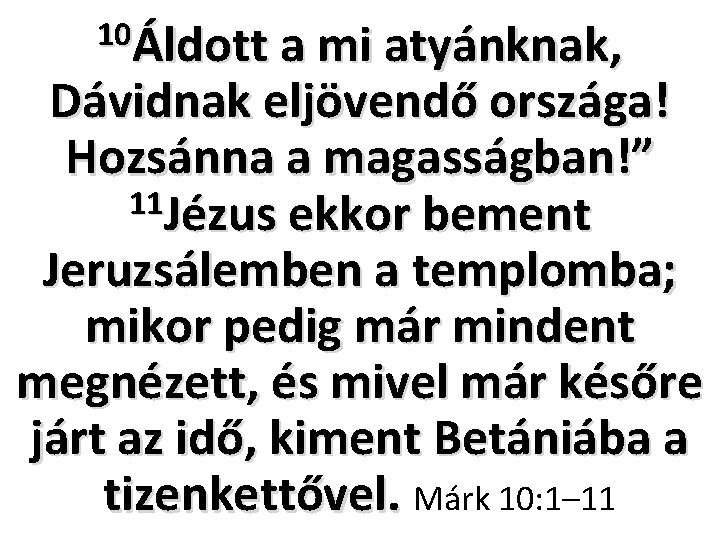 10Áldott a mi atyánknak, Dávidnak eljövendő országa! Hozsánna a magasságban!” 11 Jézus ekkor bement