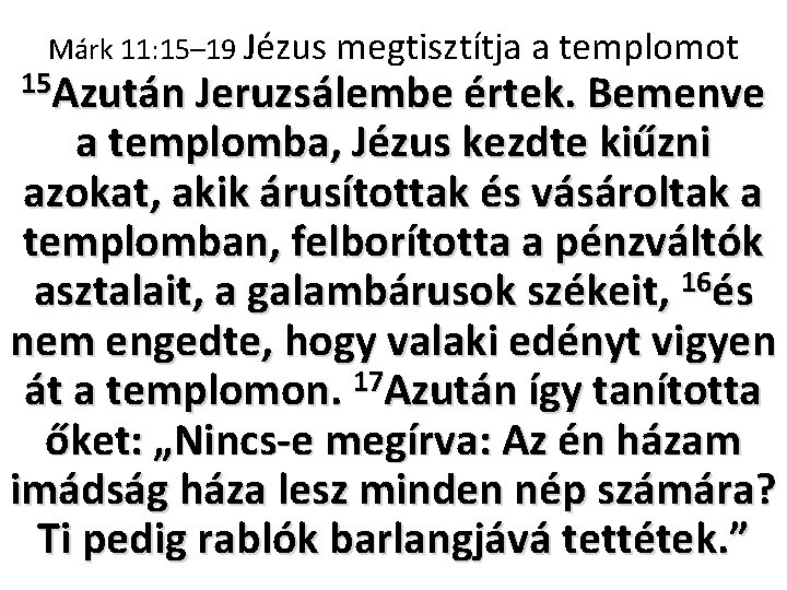 Márk 11: 15– 19 Jézus megtisztítja a templomot 15 Azután Jeruzsálembe értek. Bemenve a