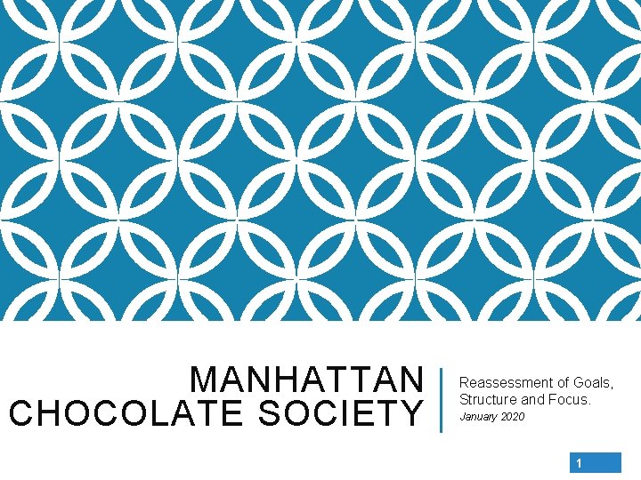 MANHATTAN CHOCOLATE SOCIETY Reassessment of Goals, Structure and Focus. January 2020 1 