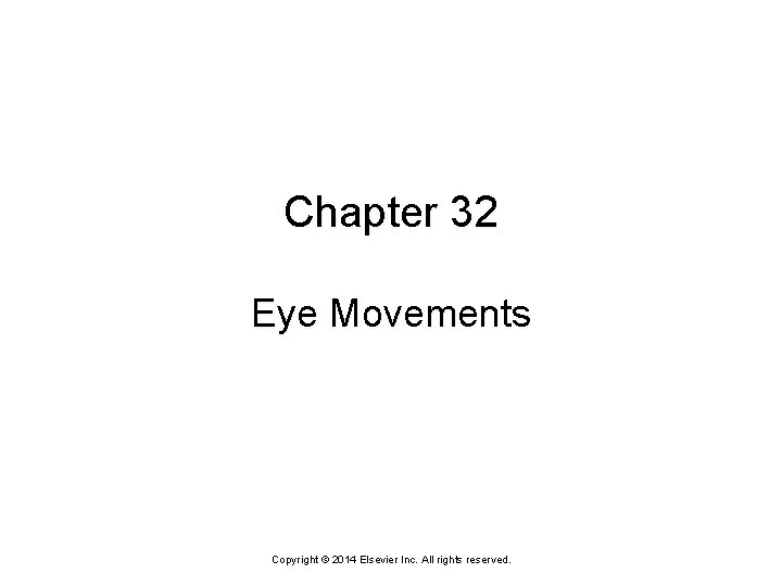 Chapter 32 Eye Movements Copyright © 2014 Elsevier Inc. All rights reserved. 