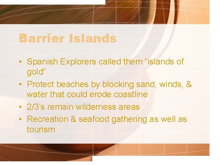 Barrier Islands • Spanish Explorers called them “islands of gold” • Protect beaches by Barrier Islands • Spanish Explorers called them “islands of gold” • Protect beaches by