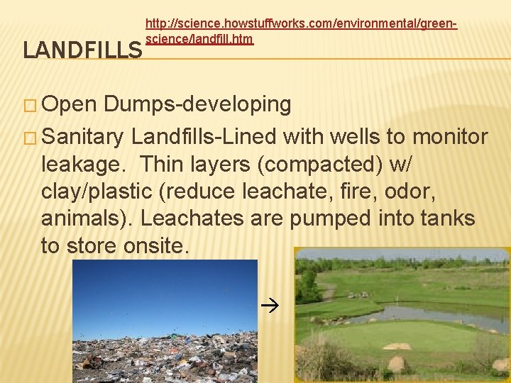 LANDFILLS http: //science. howstuffworks. com/environmental/greenscience/landfill. htm � Open Dumps-developing � Sanitary Landfills-Lined with wells