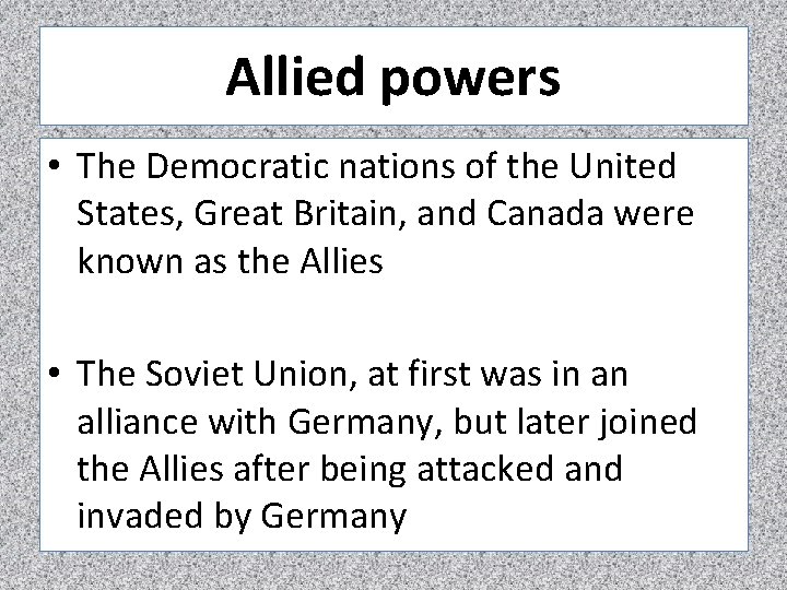 Allied powers • The Democratic nations of the United States, Great Britain, and Canada