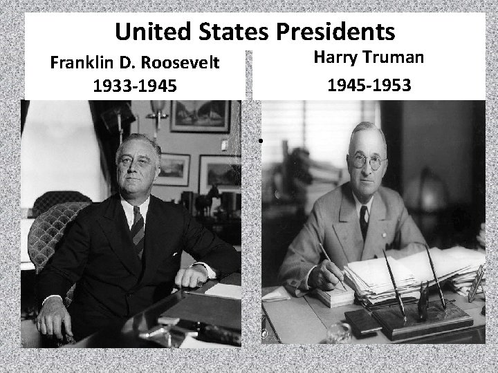 United States Presidents Harry Truman 1945 -1953 Franklin D. Roosevelt 1933 -1945 • 