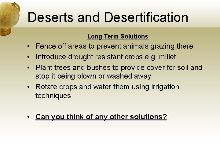 Deserts and Desertification Long Term Solutions • Fence off areas to prevent animals grazing