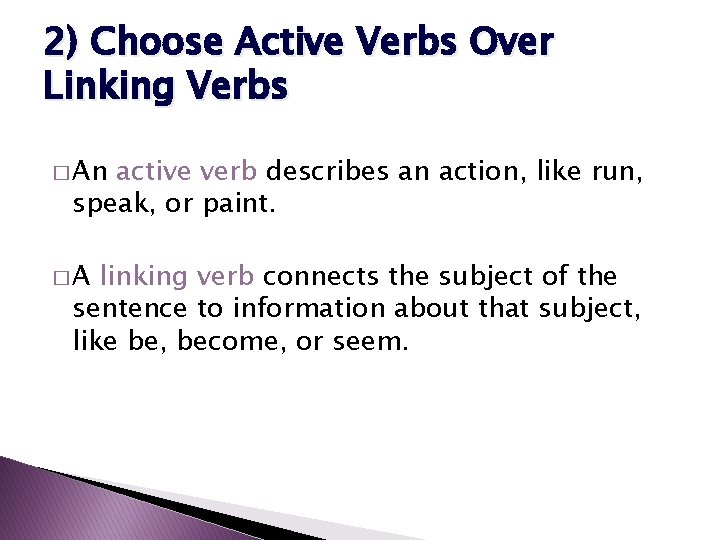 2) Choose Active Verbs Over Linking Verbs � An active verb describes an action,