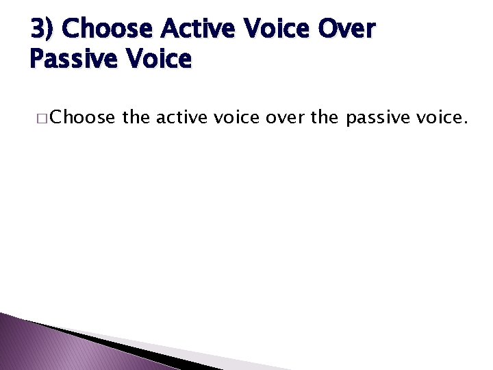 3) Choose Active Voice Over Passive Voice � Choose the active voice over the