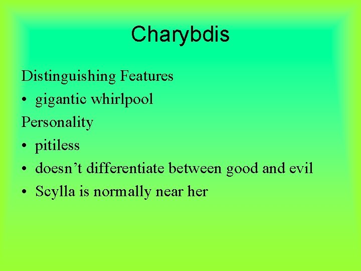 Charybdis Distinguishing Features • gigantic whirlpool Personality • pitiless • doesn’t differentiate between good