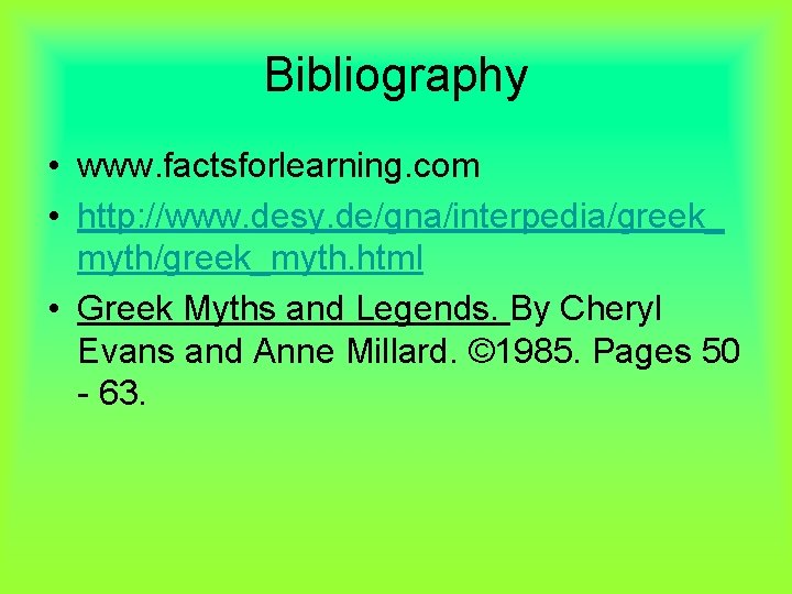 Bibliography • www. factsforlearning. com • http: //www. desy. de/gna/interpedia/greek_ myth/greek_myth. html • Greek