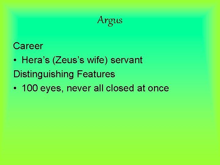 Argus Career • Hera’s (Zeus’s wife) servant Distinguishing Features • 100 eyes, never all