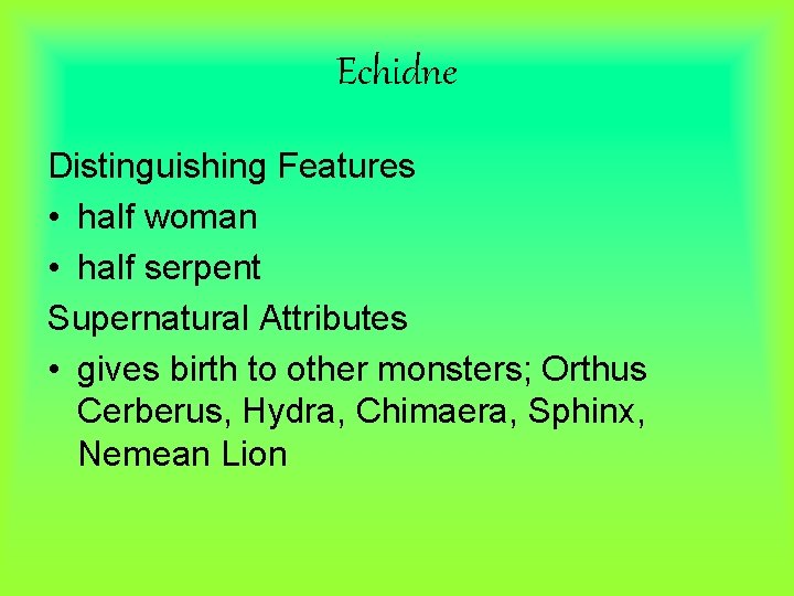Echidne Distinguishing Features • half woman • half serpent Supernatural Attributes • gives birth