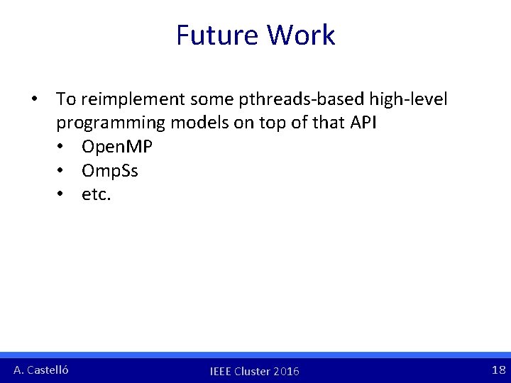 Future Work • To reimplement some pthreads-based high-level programming models on top of that Future Work • To reimplement some pthreads-based high-level programming models on top of that