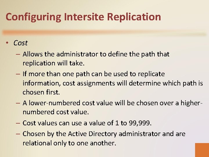 Configuring Intersite Replication • Cost – Allows the administrator to define the path that