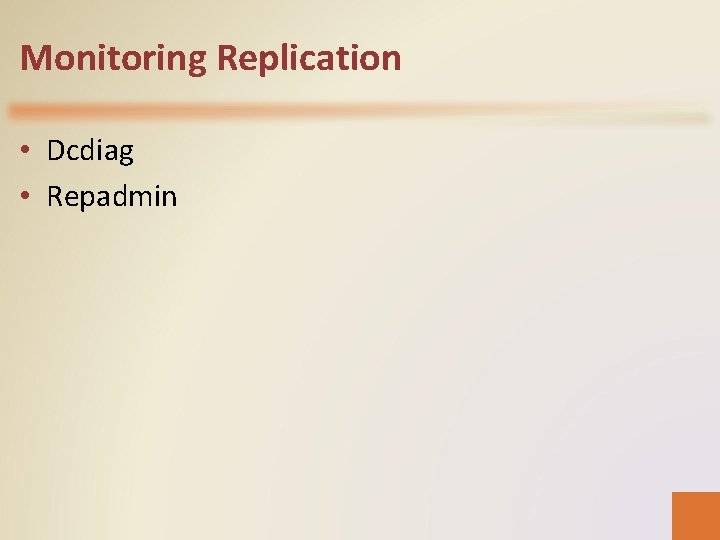 Monitoring Replication • Dcdiag • Repadmin 