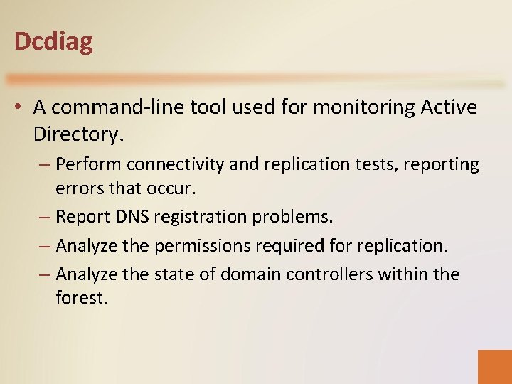 Dcdiag • A command-line tool used for monitoring Active Directory. – Perform connectivity and