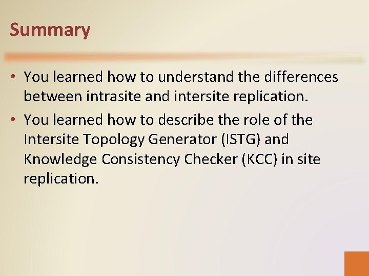 Summary • You learned how to understand the differences between intrasite and intersite replication.