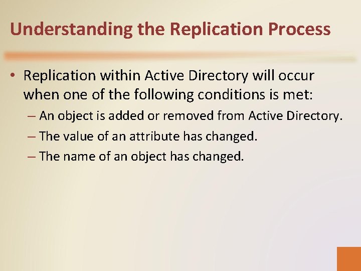 Understanding the Replication Process • Replication within Active Directory will occur when one of