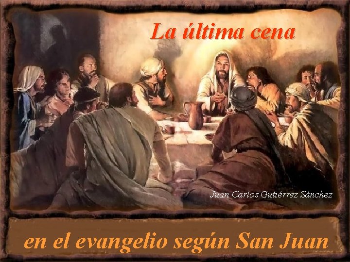 La última cena Juan Carlos Gutiérrez Sánchez en el evangelio según San Juan 