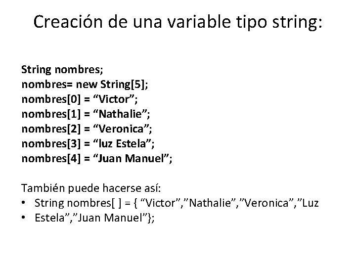 Creación de una variable tipo string: String nombres; nombres= new String[5]; nombres[0] = “Victor”;